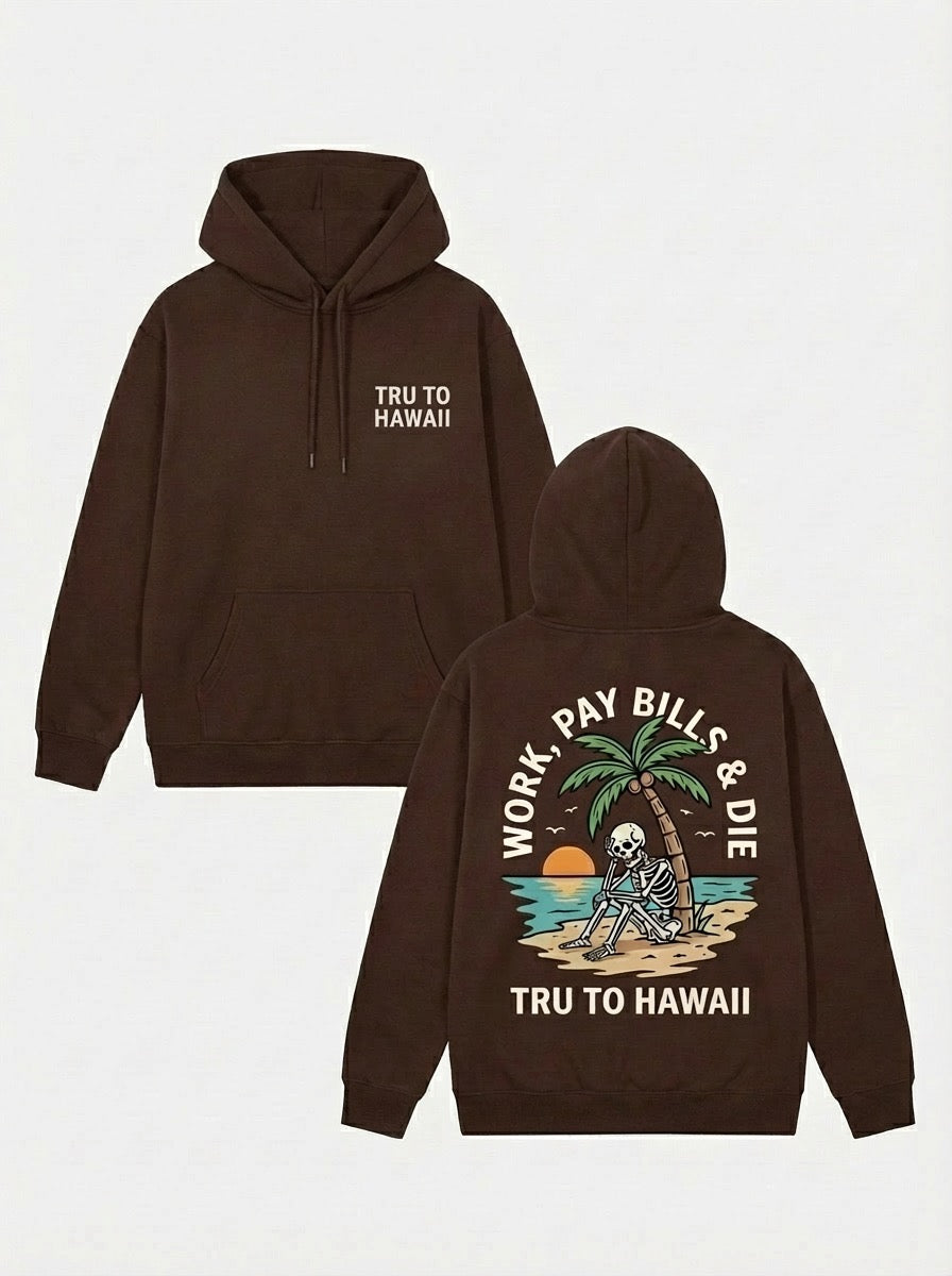 WORK, PAY BILLS & DIE (Hoodie) Tru To Hawaii